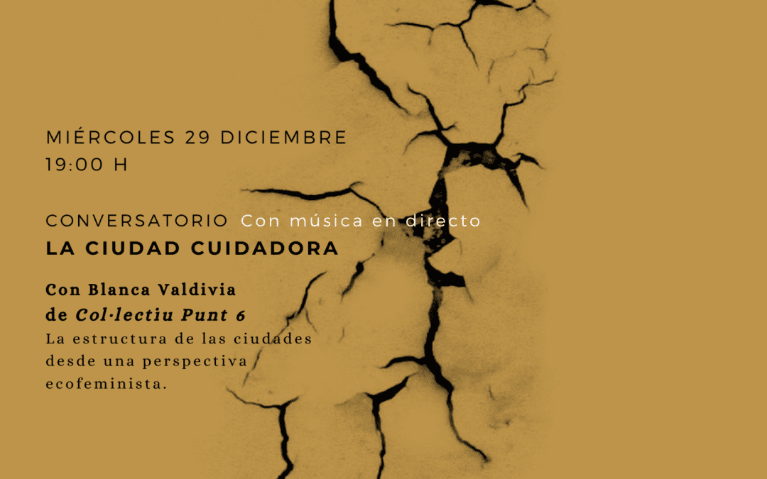 SE POSPONE POR MOTIVOS SANITARIOS. Conversatorio «La ciudad cuidadora», dentro del ciclo «Entre Pandemias», con Blanca Valdivia de Col.lectiu Punt6